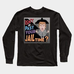 isn't it past your jail time Long Sleeve T-Shirt